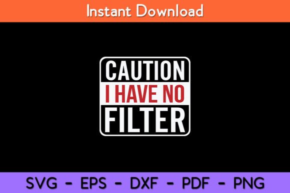 Caution I Have No Filter Funny Sarcastic Graphics for Crafts