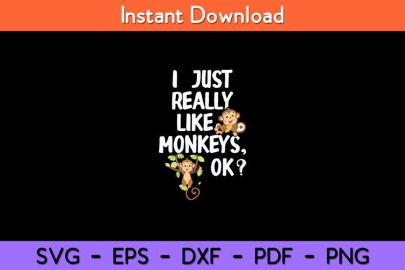 I Just Really Like Monkeys OK Funny Graphics for Crafts