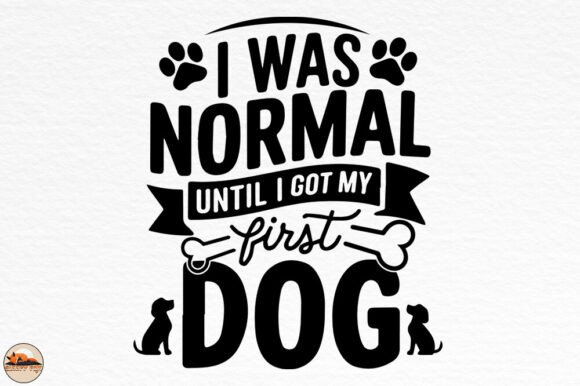 I Was Normal Until I Got My First Dog Graphics