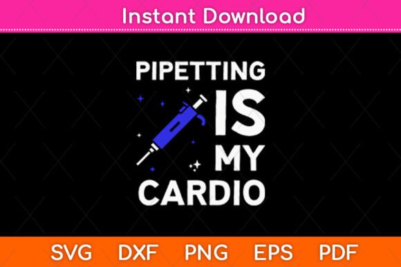 Pipetting Is My Cardio Graphics for Crafts