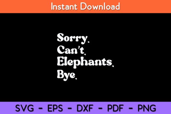Sorry Can’t Elephant Bye Funny Elephant Graphics